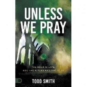 Unless We Pray: The Hour is Late. God has a Plan and This is It!