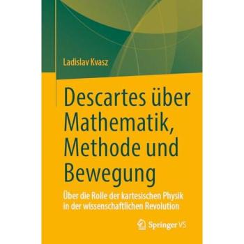 Descartes über Mathematik, Methode und Bewegung: Über die Rolle der kartesischen Physik in der wissenschaftlichen Revolution