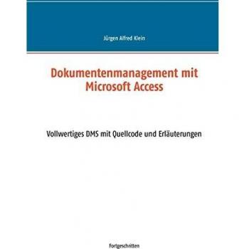 Dokumentenmanagement mit Microsoft Access: Vollwertiges DMS mit Quellcode und Erläuterungen