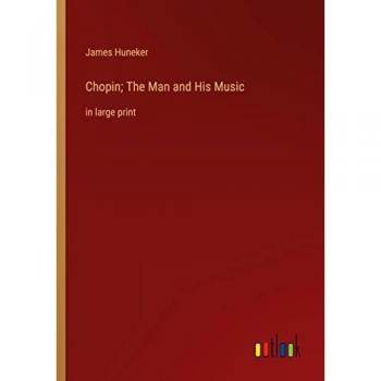 Huneker, James: Chopin; The Man and His Music