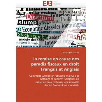 La remise en cause des paradis fiscaux en droit Français et Anglais: Comment surmonter l'obstacle majeur des systèmes et cultures juridiques en ... une nouvelle donne économique mondiale