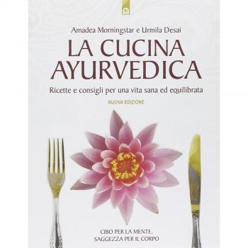 La cucina ayurvedica. Proprietà nutritive e terapeutiche dei cibi...