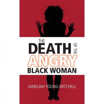 The Death of the Angry Black Woman, by Jameliah Gooden