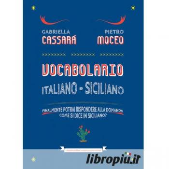 Vocabolario italiano-siciliano. Il primo aiuto per rispondere alla domanda: come si dice in siciliano?