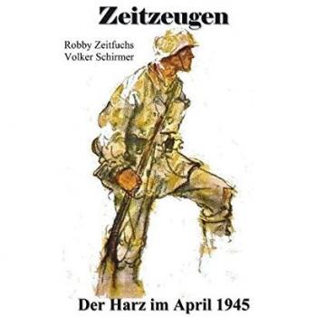 Zeitzeugen. Der Harz im April 1945