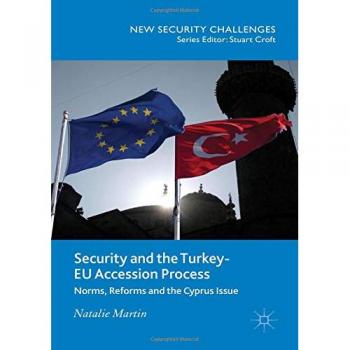 Security and the Turkey-EU Accession Process: Norms, Reforms and the Cyprus Issue (New Security Challenges)