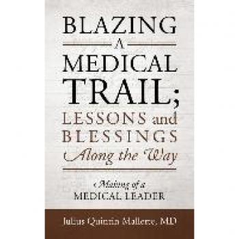 Blazing A Medical Trail: Lessons and Blessings Along the Way - Making of a Medical Leader