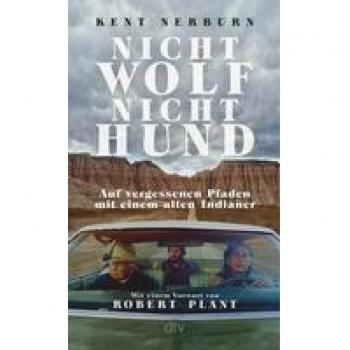 Nicht Wolf nicht Hund: Auf vergessenen Pfaden mit einem alten Indianer – Der Bestseller aus den USA mit einem Vorwort von Robert Plant
