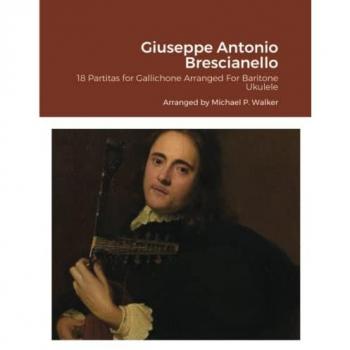 Giuseppe Antonio Brescianello: 18 Partitas for Gallichone Arranged For Baritone Ukulele
