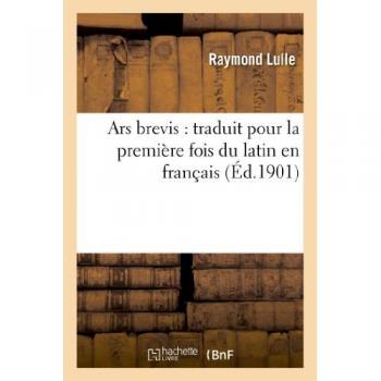 Ars brevis : traduit pour la première fois du latin en français