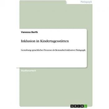 Inklusion in Kindertagesstätten: Gestaltung sprachlicher Prozesse als Bestandteil inklusiver Pädagogik