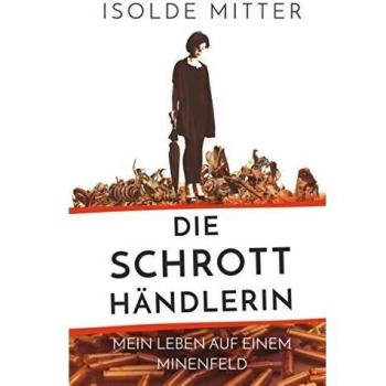 Die Schrotthändlerin: Mein Leben auf einem Minenfeld