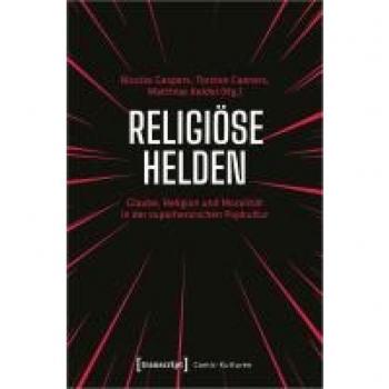 Religiöse Helden: Glaube, Religion und Moralität in der superheroischen Popkultur (Comic-Kulturen)