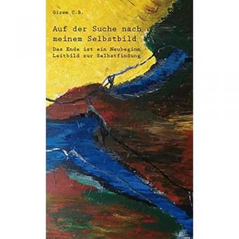 Auf der Suche nach meinem Selbstbild: Das Ende ist ein Neubeginn - Leitbild zur Selbstfindung