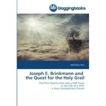 Joseph E. Brinkmann and the Quest for the Holy Grail: The First Twenty One and a Half Yearsin the Life of a VUP,a Very Unimportant Person