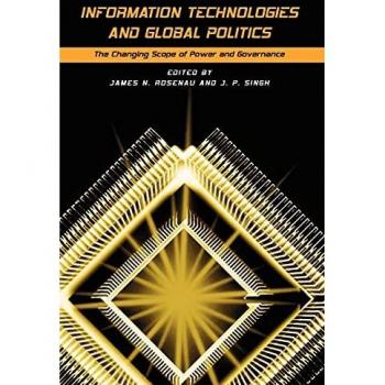 Information Technologies and Global Politics (Suny Series in Global Politics): The Changing Scope of Power and Governance
