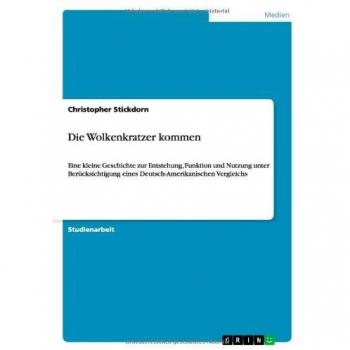 Die Wolkenkratzer kommen: Eine kleine Geschichte zur Entstehung, Funktion und Nutzung unter Berücksichtigung eines Deutsch-Amerikanischen Vergleichs