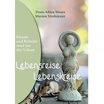 Lebensreise - Lebenskreise: Rituale und Bräuche rund um die Geburt