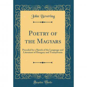 Poetry of the Magyars: Preceded by a Sketch of the Language and Literature of Hungary and Transylvania