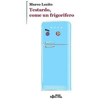 Testardo, come un frigorifero. Ediz. illustrata