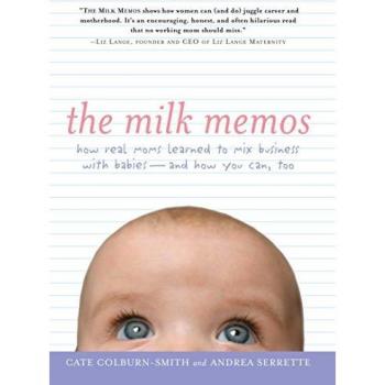 The Milk Memos: How Real Moms Learned to Mix Business with Babies-and How You Can, Too