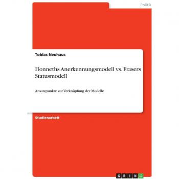 Honneths Anerkennungsmodell  vs.  Frasers Statusmodell: Ansatzpunkte zur Verknüpfung der Modelle