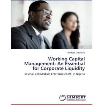 Working Capital Management: An Essential for Corporate Liquidity: In Small and Medium Enterprises (SME) in Nigeria