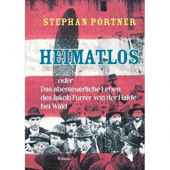 Heimatlos oder Das abenteuerliche Leben des Jakob Furrer von der Halde bei Wald