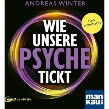 Wie unsere Psyche tickt. Hörbuch: Die Intelligenz des Unterbewusstseins verstehen. Wie psychosomatische Symptome und Blockaden entstehen und wieder aufgelöst werden können. Die Andreas-Winter-Methode