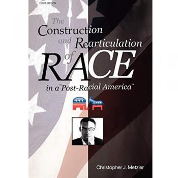 The Construction and Rearticulation of Race in a Post-Racial America