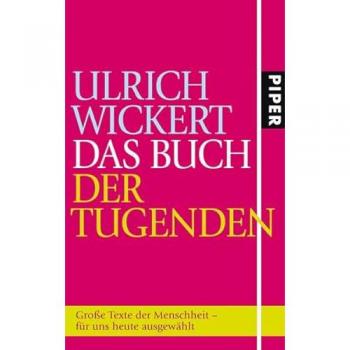 Das Buch der Tugenden: Große Texte der Menschheit - für uns heute ausgewählt
