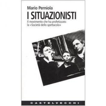 I situazionisti. Il movimento che ha profetizzato la «Società dello spettacolo»