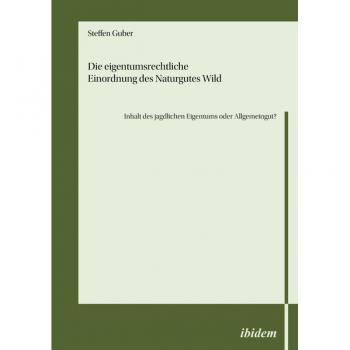 Die eigentumsrechtliche Einordnung des Naturgutes Wild - Inhalt des jagdlichen Eigentums oder Allgemeingut?