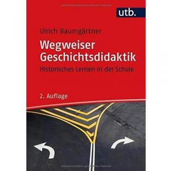 Wegweiser Geschichtsdidaktik. Historisches Lernen in der Schule