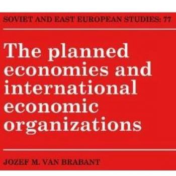 The Planned Economies and International Economic Organizations (Cambridge Russian, Soviet and Post-Soviet Studies, Band 77)