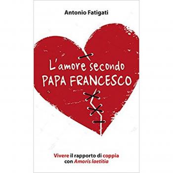 L' amore secondo papa Francesco. Vivere il rapporto di coppia con...