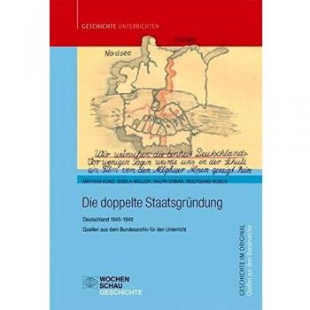 Die doppelte Staatsgründung: Deutschland 1945-1949. Quellen aus dem Bundesarchiv für den Unterricht (Geschichte unterrichten)