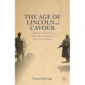 The Age of Lincoln and Cavour : Comparative Perspectives on 19th-Century American and Italian Nation-Building