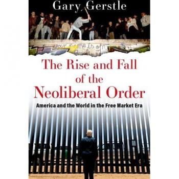 The Rise and Fall of the Neoliberal Order: America and the World in the Free Market Era