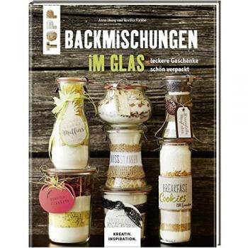 Backmischungen im Glas - Leckere Geschenke schön verpackt: Dekorative Genussgeschenke für jeden Geschmack (KREATIV.INSPIRATION.)