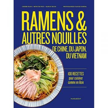 Ramens & autres nouilles d'Asie : de Chine, du Japon, du Vietnam : 100 recettes pour cuisiner comme en Asie