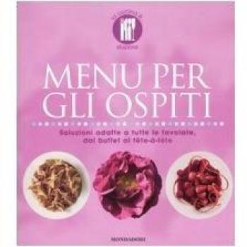 Menu per gli ospiti. Soluzioni adatte a tutte le tavolate, dal buffet al tête-à-tête. Ediz. illustrata