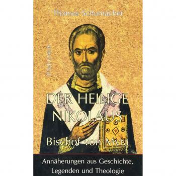 Der heilige Nikolaus, Bischof von Myra: Annäherungen aus Geschichte, Legenden und Theologie