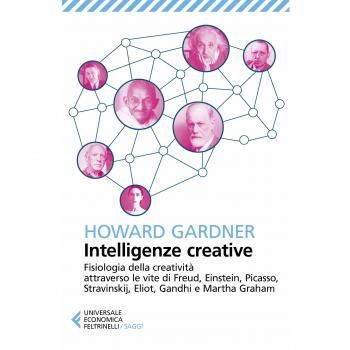 Intelligenze creative. Fisiologia della creatività attraverso le vite di Freud, Einstein, Picasso, Stravinskij, Eliot, Gandhi e Martha Graham
