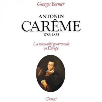Georges Bernier Antonin Carême, 1783-1833 : La Sensualité Gourmande En Europe