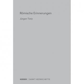 Römische Erinnerungen: Europäische Erkundungen zu Raum, Zeit und Architektur (4) (Sankt Hedwig Mitte: Eine Schriftenreihe)