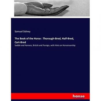 The Book of the Horse : Thorough-Bred, Half-Bred, Cart-Bred: Saddle and Harness, British and Foreign, with Hints on Horsemanship