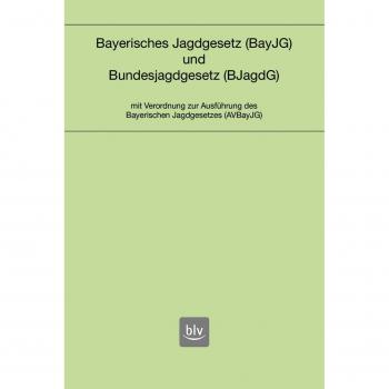 Bayerisches Jagdgesetz und Bundesjagdgesetz: mit Verordnung zur Ausführung des Bayerischen Jagdgesetzes