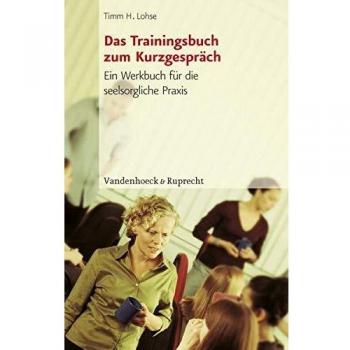 Das Trainingsbuch zum Kurzgespräch. Ein Werkbuch für die seelsorgliche Praxis
