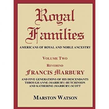 Royal Families: Americans of Royal and Noble Ancestry. Volume Two: REV. Francis Marbury and Five Generations of His Descendants Throug
